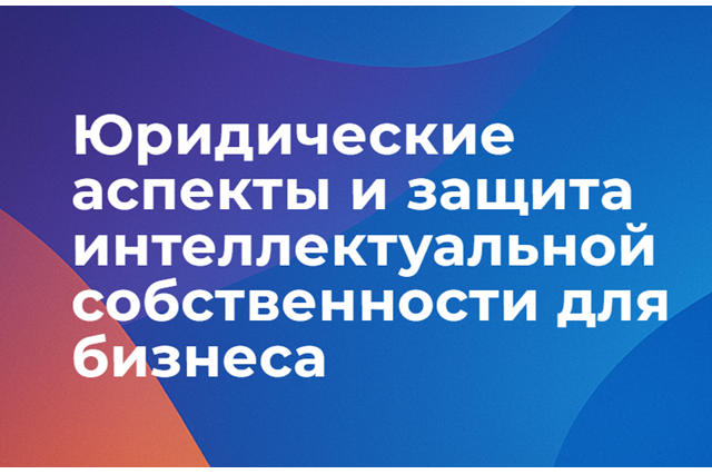 Юридические аспекты и защита интеллектуальной собственности для бизнеса