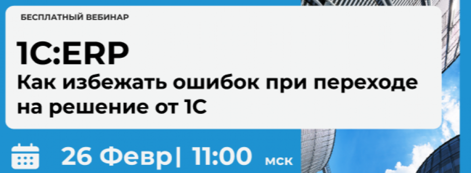 1С:ERP — Как избежать ошибок при переходе на решение