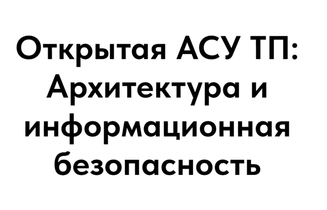 Открытая АСУ ТП: Архитектура и информационная безопасность
