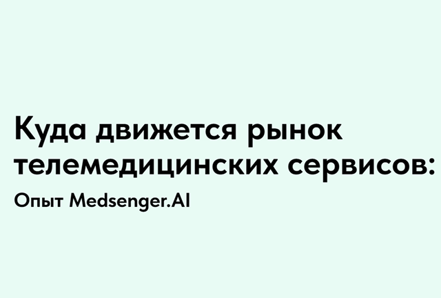 Куда движется рынок телемедицинских сервисов: тренды, перспективы и ограничения. Опыт Medsenger.AI