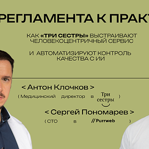 От регламента к практике: как «Три сестры» выстраивают человекоцентричный сервис и автоматизируют контроль качества с помощью ИИ